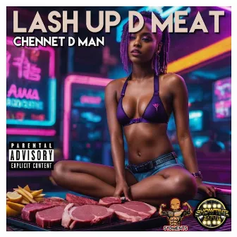 LASH UP D MEAT by Chennet D Man