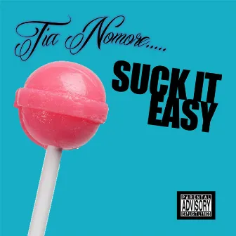 Suck It Easy by Tia Nomore