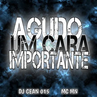 AGUDO UM CARA IMPORTANTE by DJ GEAN 015