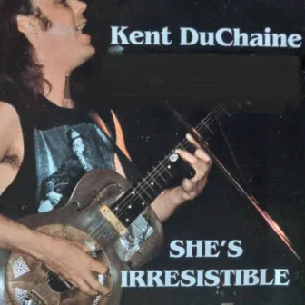 She's Irresistible by Kent DuChaine