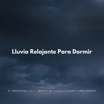 El Abrazo Del Agua: Música De Lluvia Relajante Para Dormir by Sueño Científico