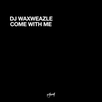 Come With Me by DJ Waxweazle