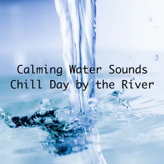 Chill Day by the River by Calming Water Sounds