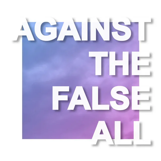 Against The False All