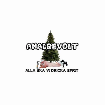 Alla ska vi dricka sprit by Analrevolt