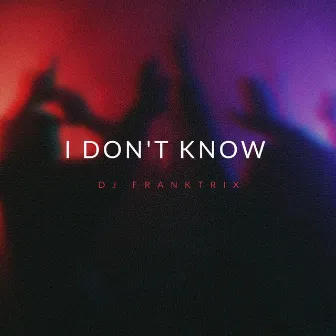 I don't know by Dj franktrix