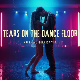 Tears On The Dance Floor by Kushal Bharatia