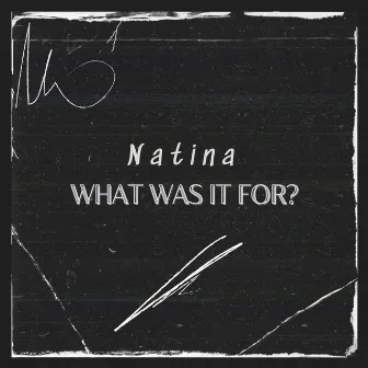 What Was It For? by Natina