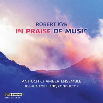 Robert Kyr: In Praise of Music by Joshua Copeland