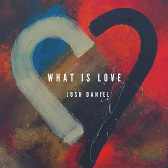 What Is Love by Josh Daniel