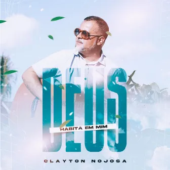 Deus Habita em Mim by Clayton Nojosa Oficial