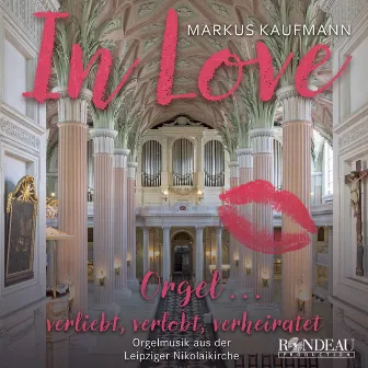 Markus Kaufmann: Orgelmusik aus der Leipziger Nikolaikirche (In Love - Orgel … verliebt, verlobt, verheiratet) by Markus Kaufmann