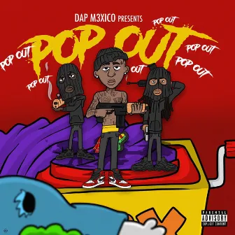 Pop Out by Dap M3xiko