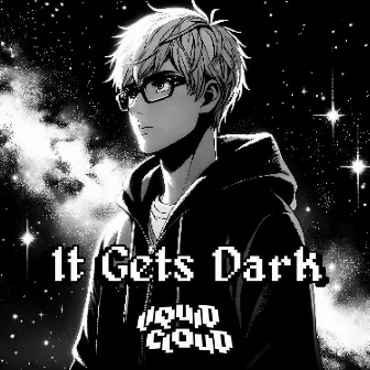 It Gets Dark by Liquid Cloud