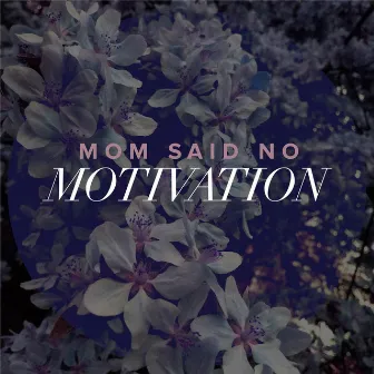 Motivation by Mom Said No