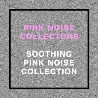 Soothing Pink Noise Collection by Pink Noise Collectors