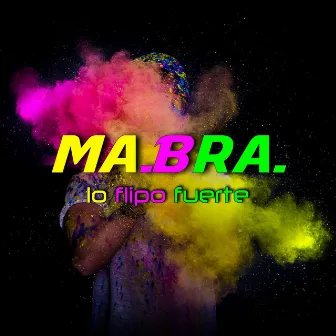 Lo Flipo Fuerte (Mix) by Ma.Bra.