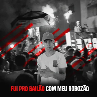 Fui pro Bailão Com Meu Robozão by DJ TIÃO