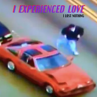 I Lost Nothing by I Experienced Love