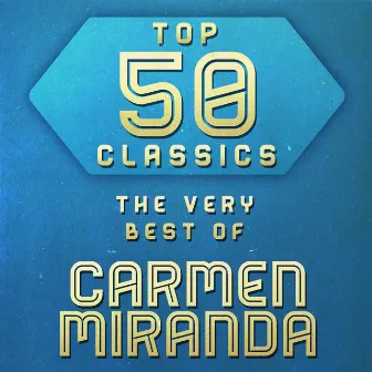 Top 50 Classics - The Very Best of Carmen Miranda by Carmen Miranda