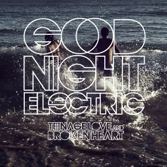 Teenage Love and Broken Heart by Goodnight Electric