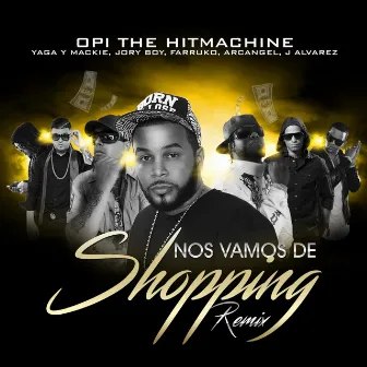 Nos Vamos de Shopping (Remix) (feat. Yaga Y Mackie, Jory Boy, Farruko, Arcangel & J Alvarez) by Opi the Hit Machine