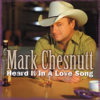 Heard It In a Love Song by Mark Chesnutt