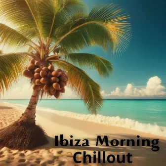 Ibiza Morning Chillout: Summer Lounge 2024, Beach Music, Ibiza Chill Beats by Ibiza Chill Lounge