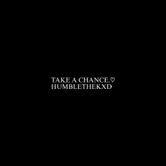 Take a Chance by HUMBLETHEKXD