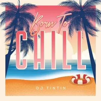 Born To Chill by Dj TinTin