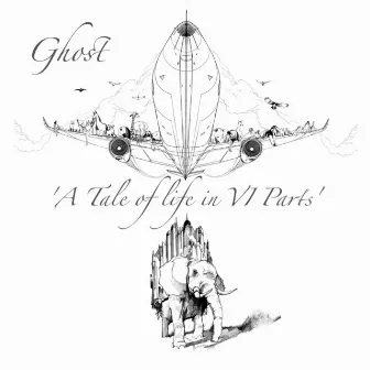 A Tale of Life in VI Parts by Ghost