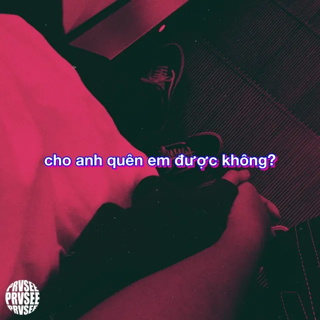 Cho Anh Quên Em Được Không?