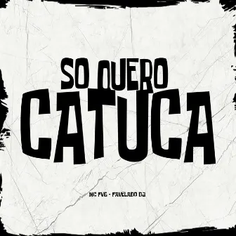 So Quero Catuca by Mc Fvg