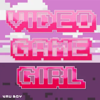 Video Game Girl by Vau Boy