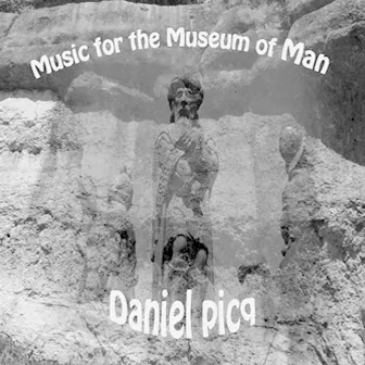 Music for the Museum of Man by Daniel Picq