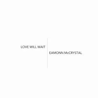 Love Will Wait by Eamonn McCrystal