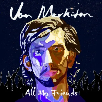 All My Friends by Van Markiton