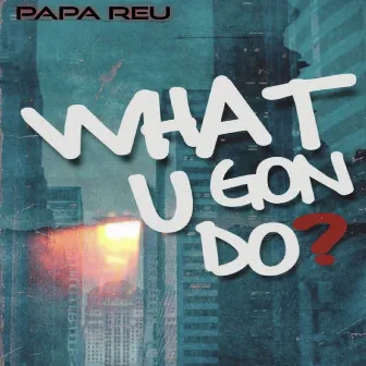 What U Gon Do by Papa Reu