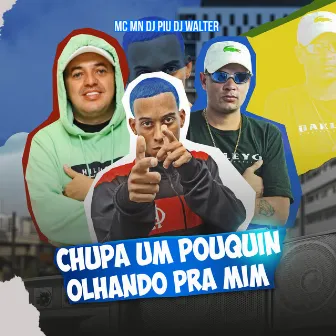 CHUPA UM POUQUIN, OLHANDO PRA MIM by DJ Walter