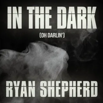 In The Dark (Oh Darlin') by Ryan Shepherd