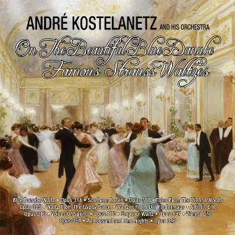 On The Beautiful Blue Danube : Famous Strauss Waltzes by Andre Kostelanetz & His Orchestra