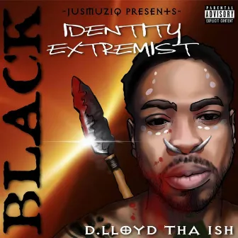 Black Identity Extremist by D.Lloyd Tha Ish