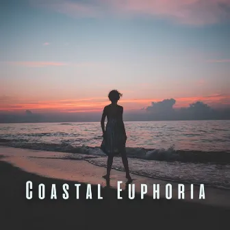 Coastal Euphoria: Calm Ocean and Chill Sounds for Pure Relaxation by 