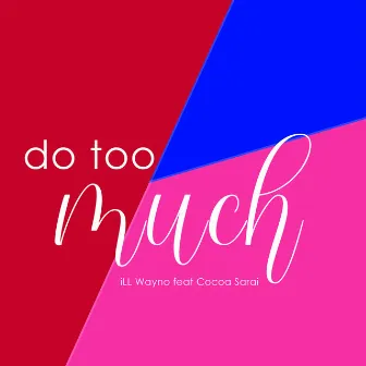 Do Too Much (feat. Cocoa Sarai) by iLL Wayno