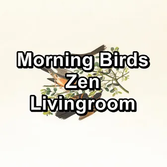 Morning Birds Zen Livingroom by Nature Bird Sounds