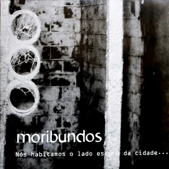 Nós Habitamos o Lado Escuro da Cidade... by Moribundos