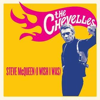 Steve Mcqueen (I Wish I Was) by The Chevelles