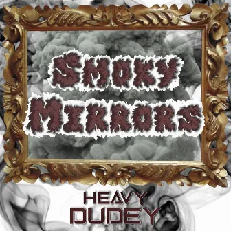 Smoky Mirrors by Heavy Dudey