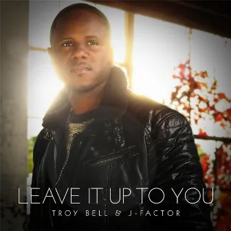 Leave It Up to You by Troy Bell