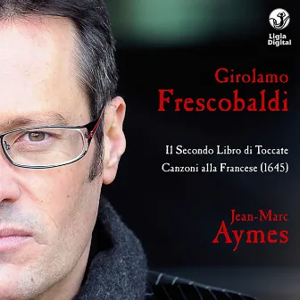 Frescobaldi: Complete Keyboards Works, Vol. 3 (Toccate e partite d'intavolatura, Libro 2 - Canzoni alla francese in partitura, Libro 4) by Jean-Marc Aymes